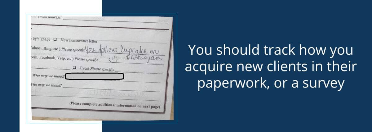 You should track how you acquire new clients in their paperwork, or a survey