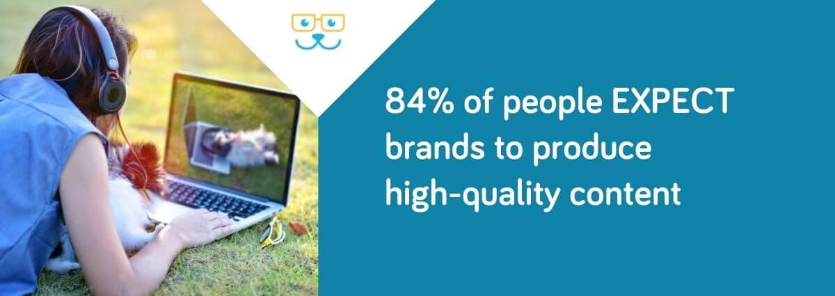 84% of people expect brands to produce high-quality content