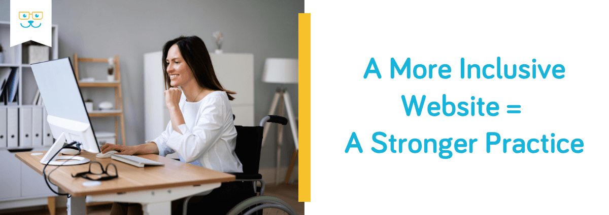 A More Inclusive Website = A Stronger Practice