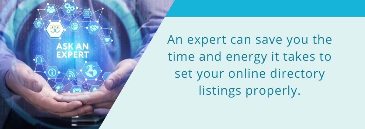 An expert can save you the time and energy it takes to set your online directory listings properly.
