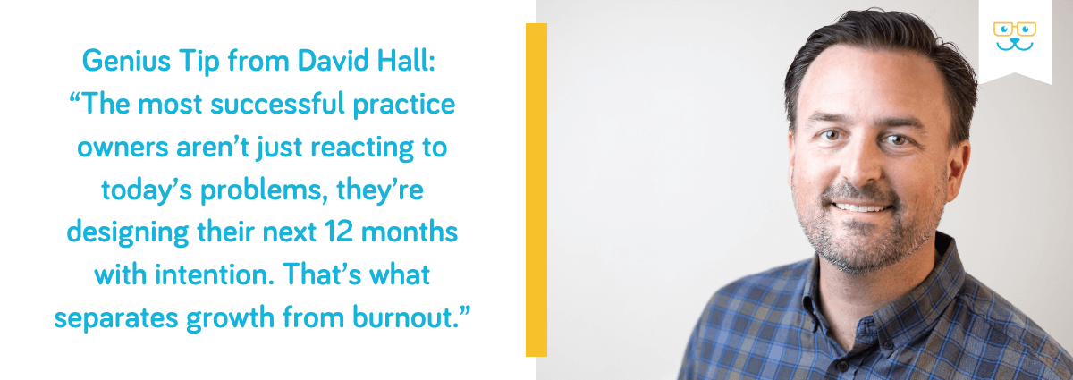 Genius Tip from David Hall: “The most successful practice owners aren’t just reacting to today’s problems,