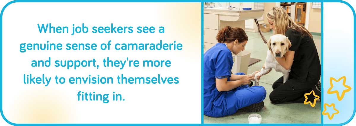 When job seekers see a genuine sense of camaraderie and support, they're more likely to envision themselves fitting in