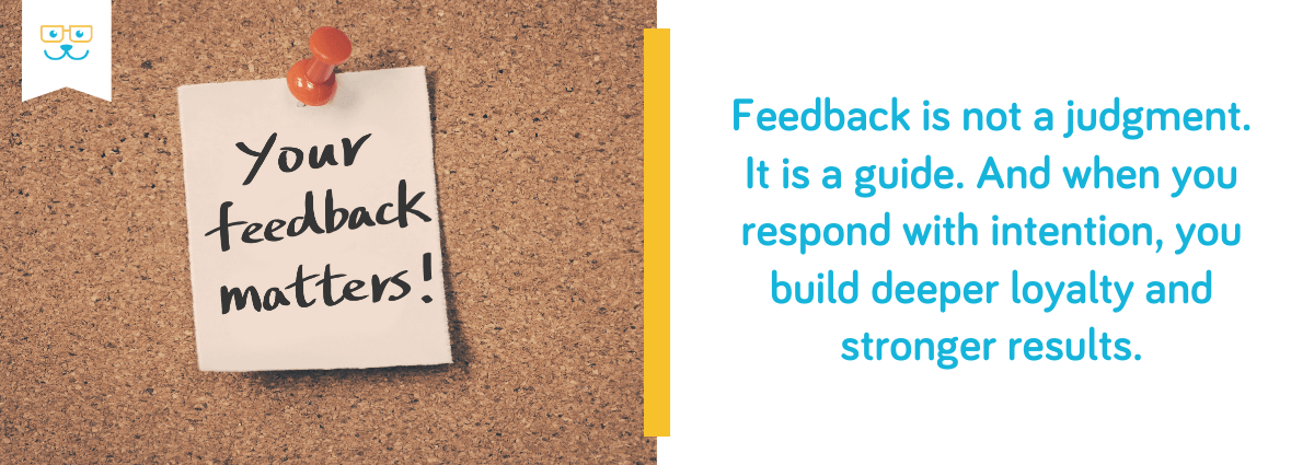 Feedback is not a judgment. It is a guide. 