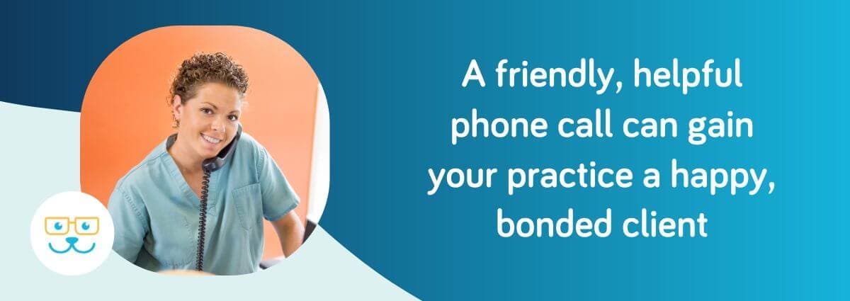 A friendly, helpful phone call can gain your practice a happy, bonded client