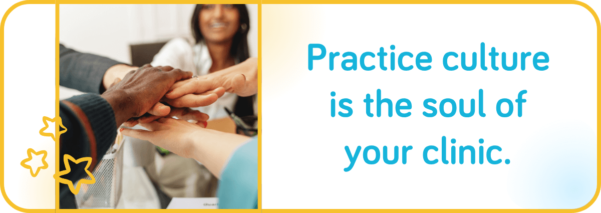 Practice culture is the soul of your clinic.