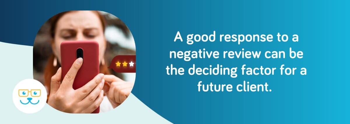 A good response to a negative review can be the deciding factor for a future client.