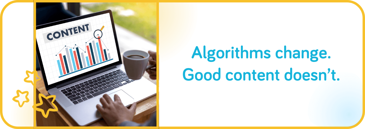 Algorithms change, good content doesn't