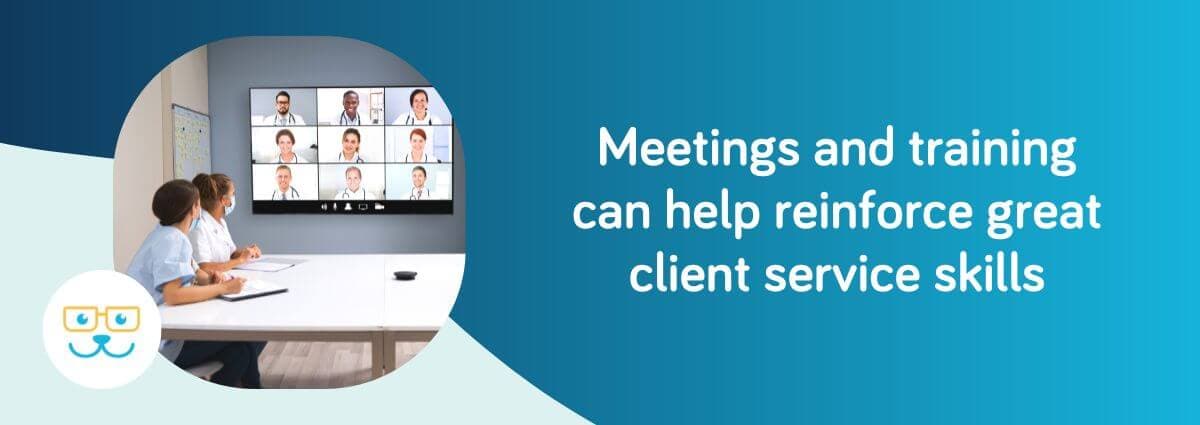 Meetings and training can help reinforce great client service skills