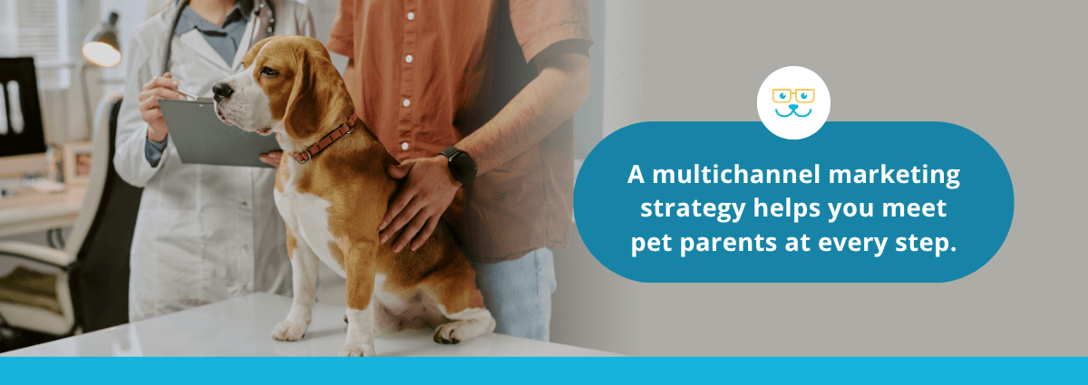 A multichannel marketing strategy helps you meet pet parents at every step
