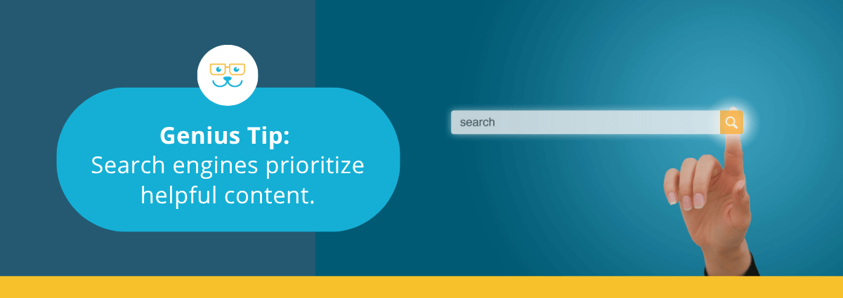 Genius Tip: Search engines prioritize helpful content.