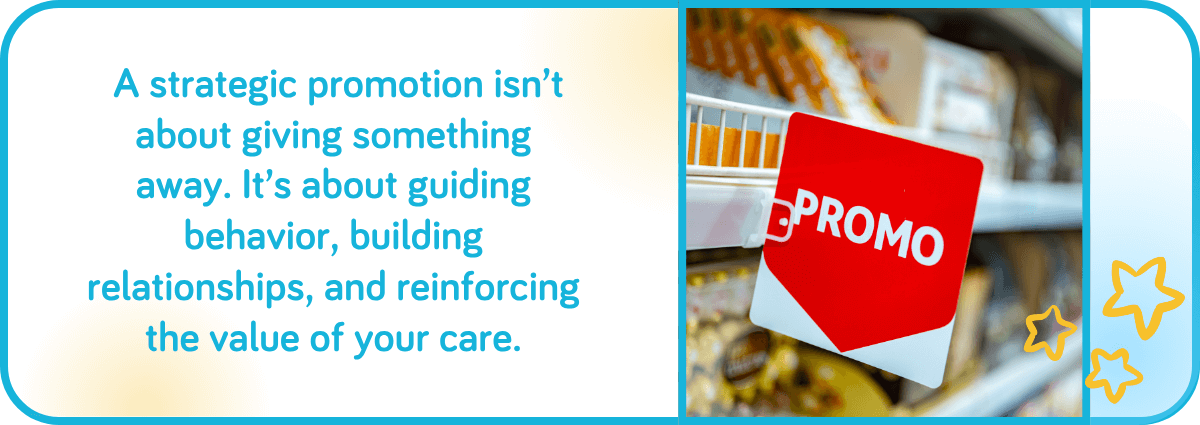 a strategic promotion isn’t about giving something away. It’s about guiding behavior