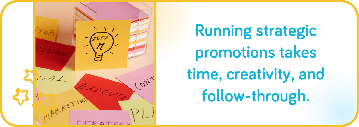 Running strategic promotions takes time, creativity, and follow-through