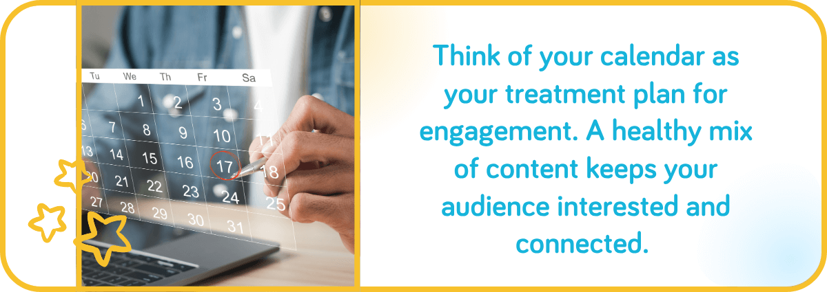 Think of your calendar as your treatment plan for engagement