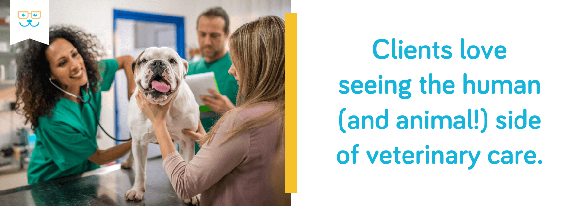 Clients love seeing the human (and animal!) side of care