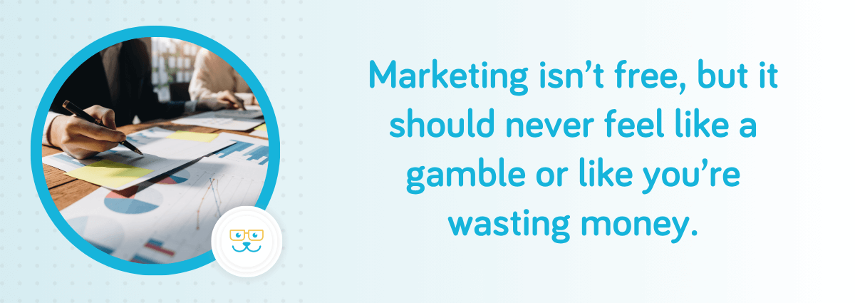 Marketing isn’t free, but it should never feel like a gamble