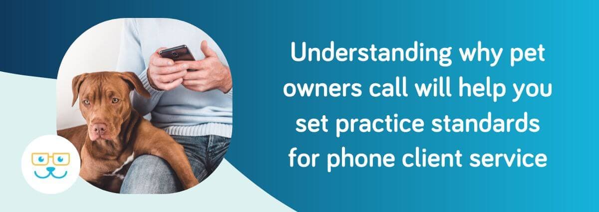 Understanding why pet owners call will help you set practice standards for phone client service