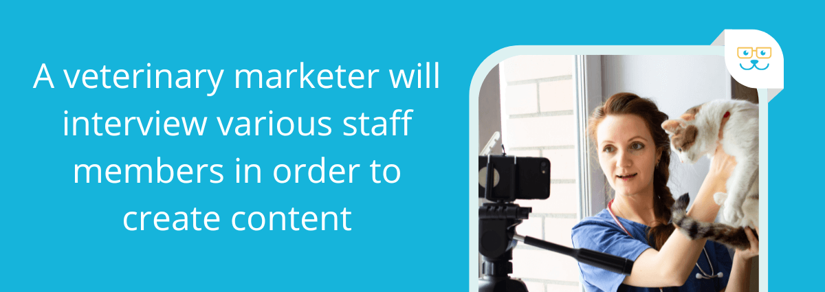 A veterinary marketer will interview various staff members in order to create content