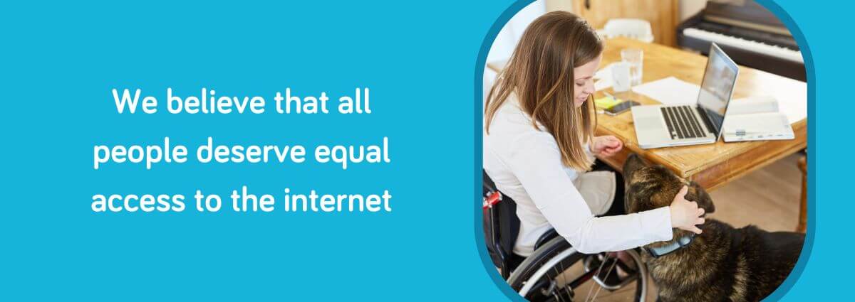 We believe that all people deserve equal access to the internet