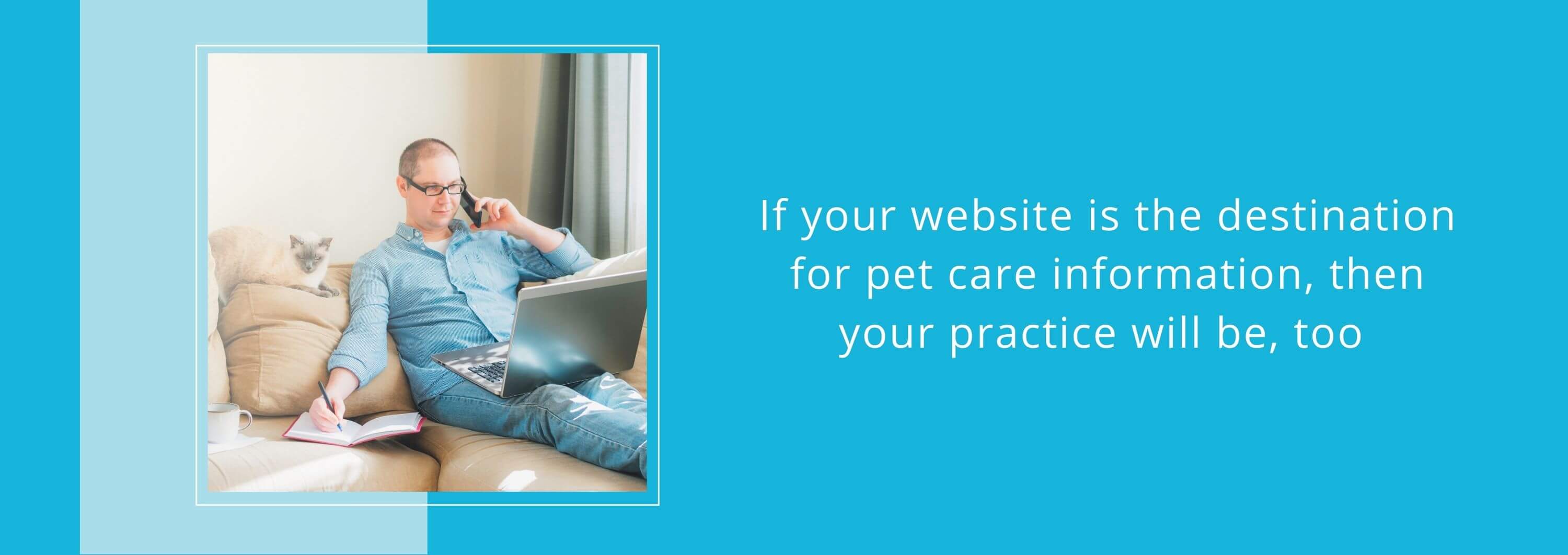 If your website is the destination for pet care information, then your practice will be, too