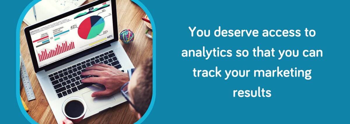 You deserve access to analytics so that you can track your marketing results