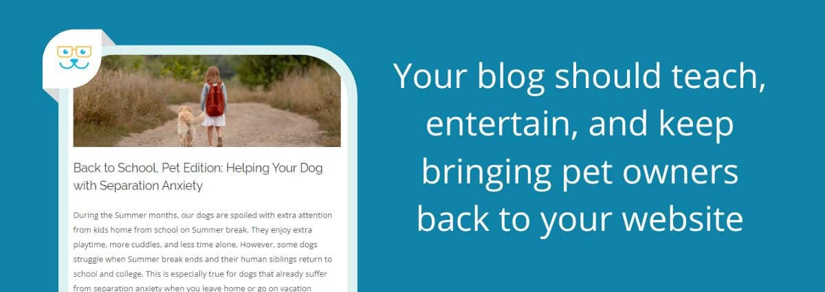 Your blog should teach, entertain, and keep bringing pet owners back to your website