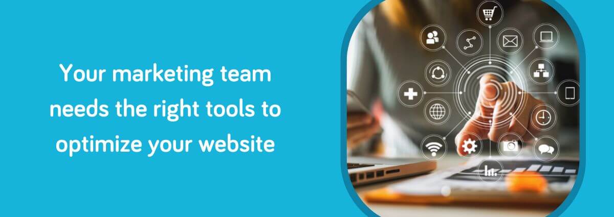 Your marketing team needs the right tools to optimize your website