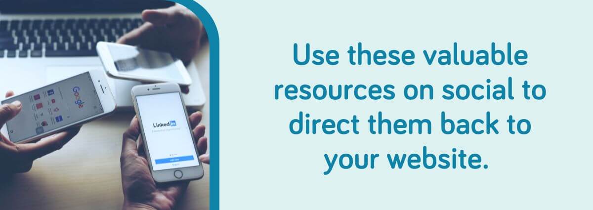 Use these valuable resources on social to direct them back to your website.
