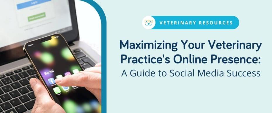 Maximizing Your Veterinary Practice's Online Presence: A Guide to Social Media Success