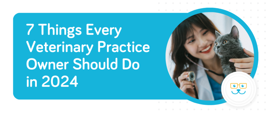 




7 Things Every Veterinary Practice Owner Should Do in 2024


