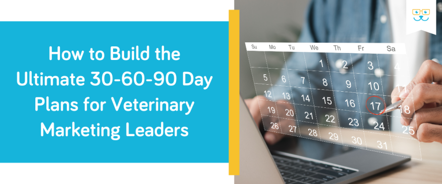 




How to Build the Ultimate 30-60-90 Day Plans for Veterinary Marketing Leaders


