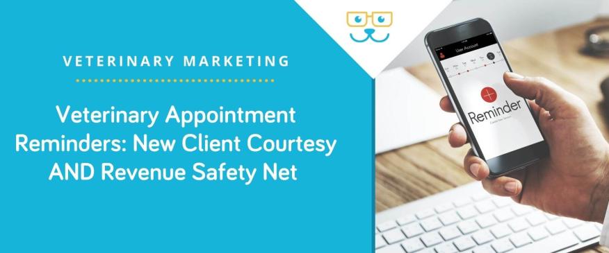 Veterinary Appointment Reminders: New Client Courtesy AND Revenue Safety Net