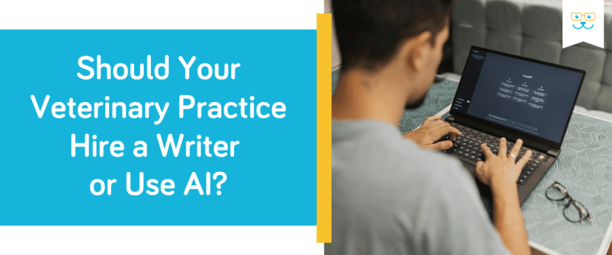 Should Your Veterinary Practice Hire a Writer or Use AI?