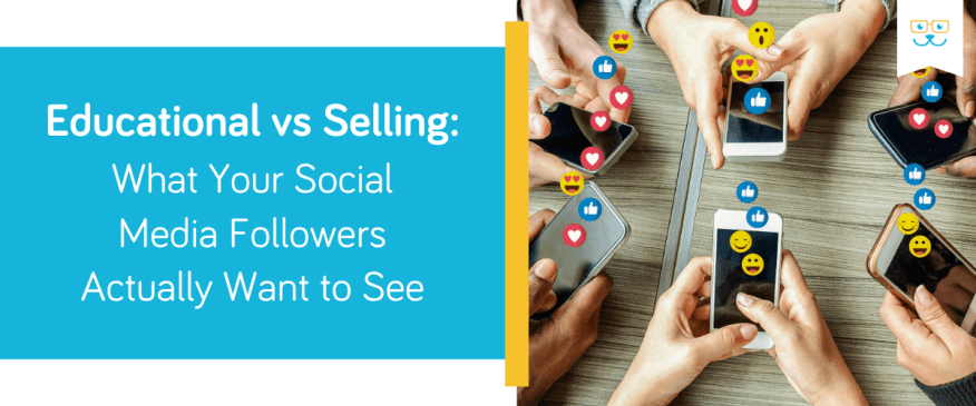 Educational vs Selling: What Your Social Media Followers Actually Want to See