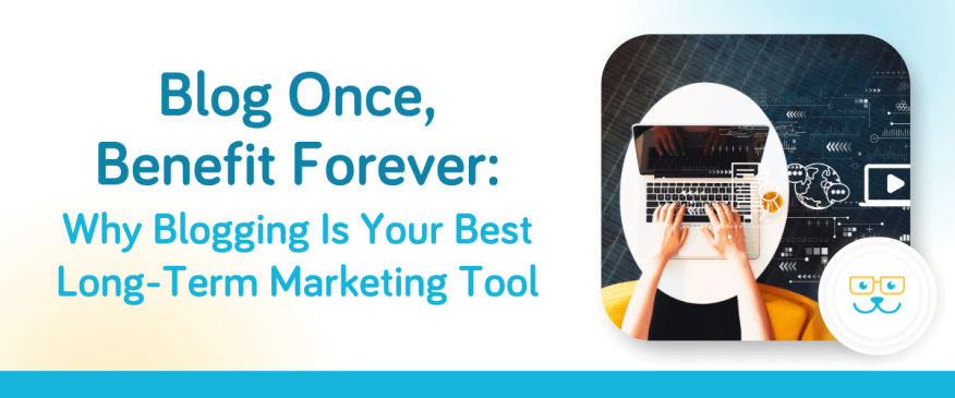Why Blogging Is Your Best Long-Term Marketing Tool