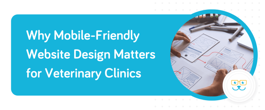 Why Mobile-Friendly Website Design Matters for Veterinary Clinics