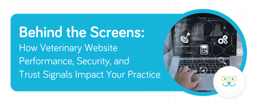Behind the Screens: How Veterinary Website Performance, Security, and Trust Signals Impact Your Practice