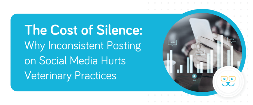 The Cost of Silence: Why Inconsistent Posting on Social Media Hurts Veterinary Practices