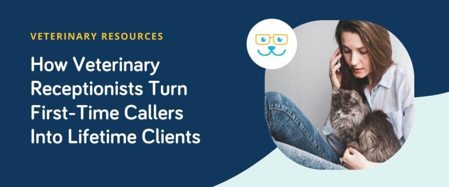 




How Veterinary Receptionists Turn First-Time Callers Into Lifetime Clients


