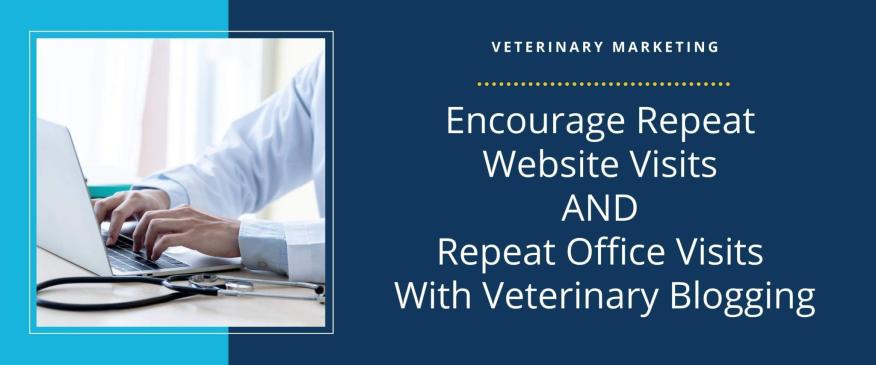 




Encourage Repeat Website Visits AND Repeat Office Visits With Veterinary Blogging


