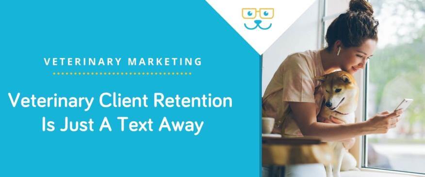Veterinary Client Retention Is Just A Text Away
