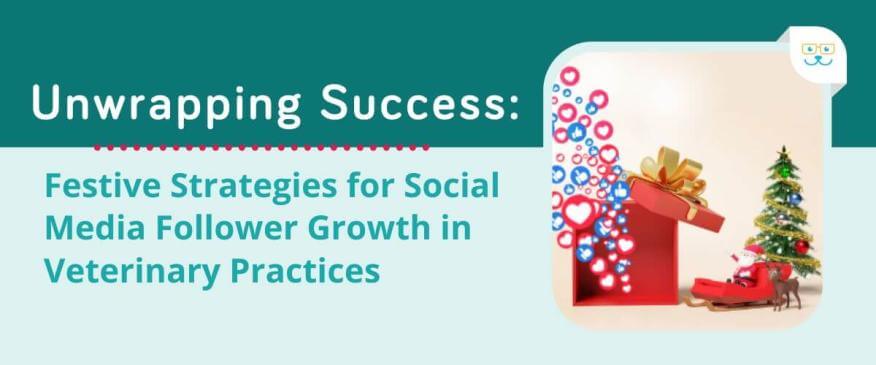 Unwrapping Success: Festive Strategies for Social Media Follower Growth in Veterinary Practices
