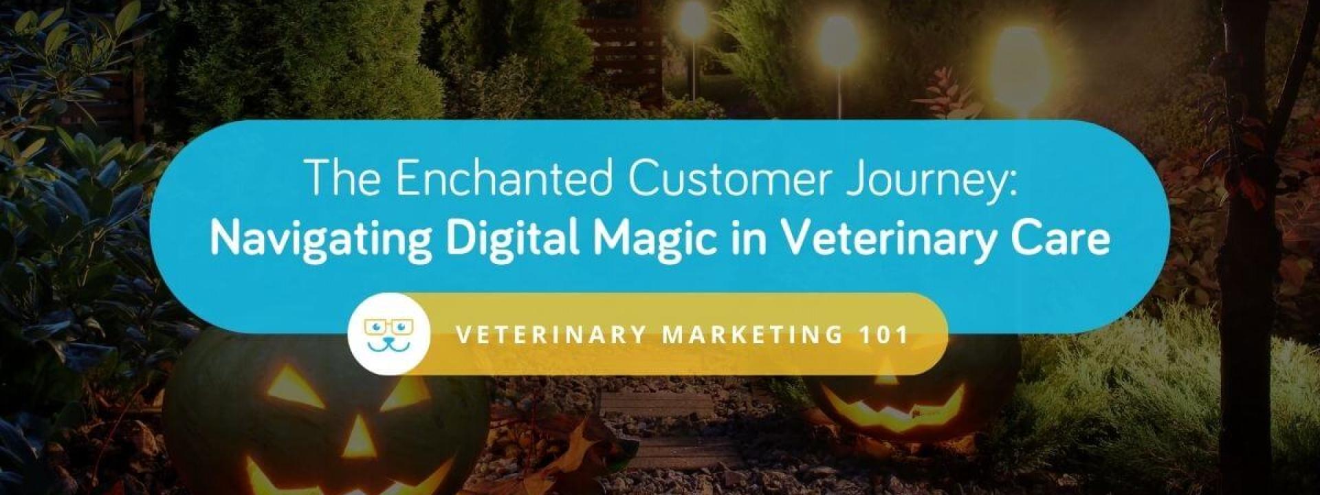 The Enchanted Customer Journey: Navigating Digital Magic in Veterinary Care