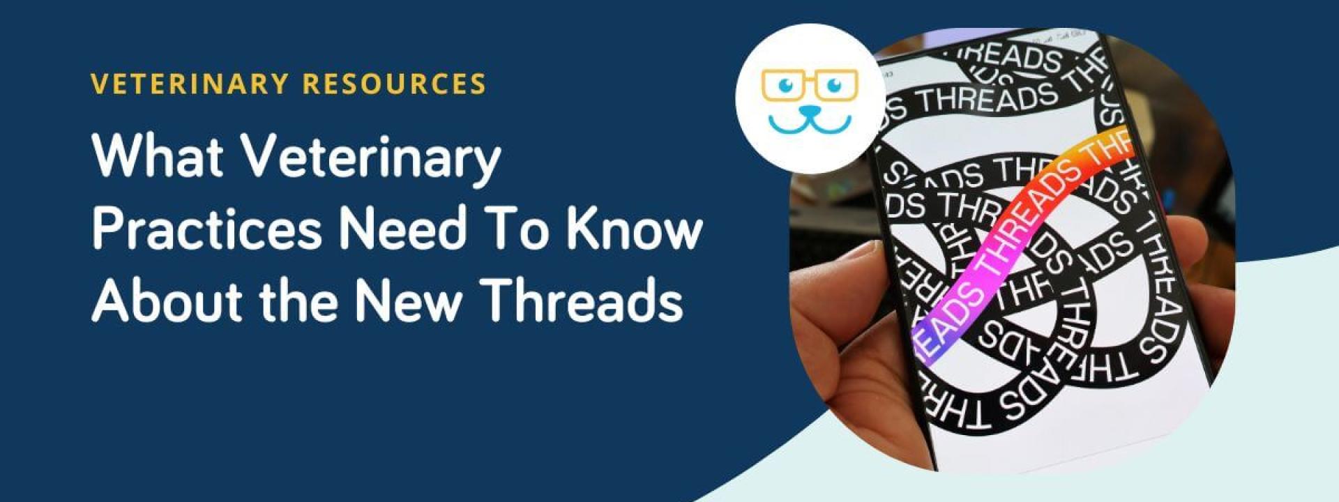 What Veterinary Practices Need To Know About the New Threads