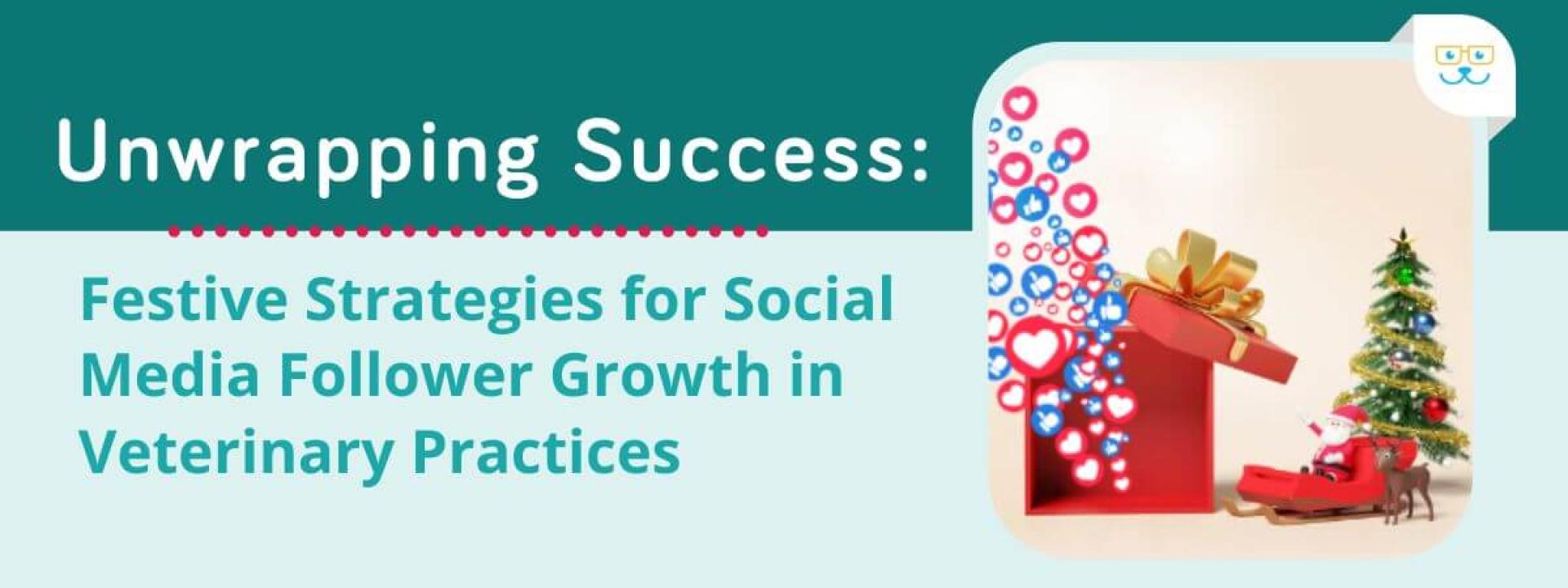 Unwrapping Success: Festive Strategies for Social Media Follower Growth in Veterinary Practices