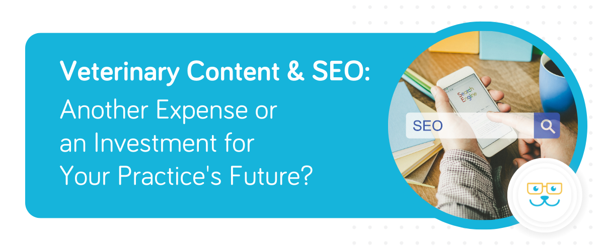 Veterinary Content & SEO: Another Expense or an Investment for Your Practice's Future?