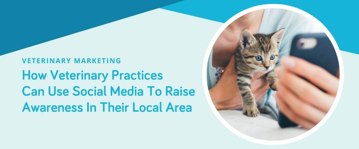 How Veterinary Practices Can Use Social Media To Raise Awareness In Their  Local Area